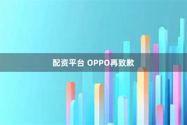 配资平台 OPPO再致歉